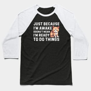 just because i'm awake doesn't mean i'm ready to do things Baseball T-Shirt